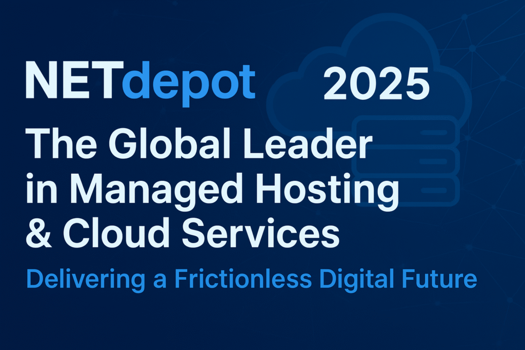 👉 “NETdepot 2025: The Global Leader in Managed Hosting & Cloud Services Delivering a Frictionless Digital Future”